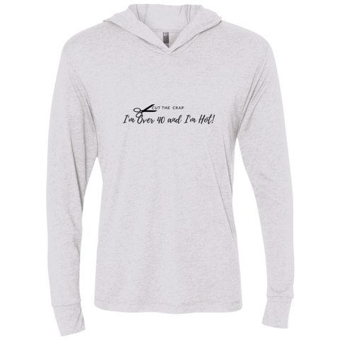 Cut the Crap; I'm Over 40 and I'm Hot! - NL6021 Next Level Unisex Triblend LS Hooded T-Shirt