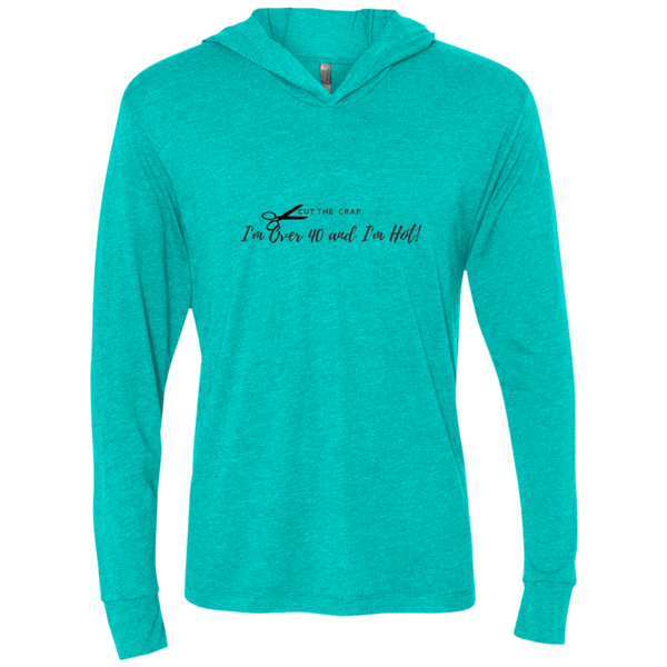 Cut the Crap; I'm Over 40 and I'm Hot! - NL6021 Next Level Unisex Triblend LS Hooded T-Shirt