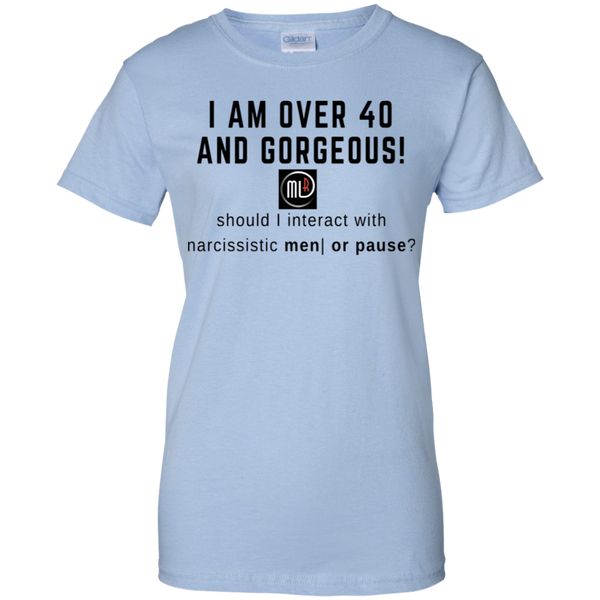 Over 40 and Gorgeous! G200L Gildan Ladies' 100% Cotton T-Shirt